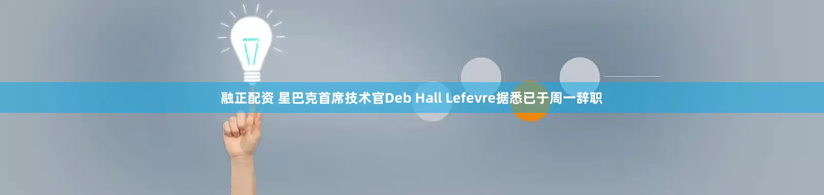 融正配资 星巴克首席技术官Deb Hall Lefevre据悉已于周一辞职